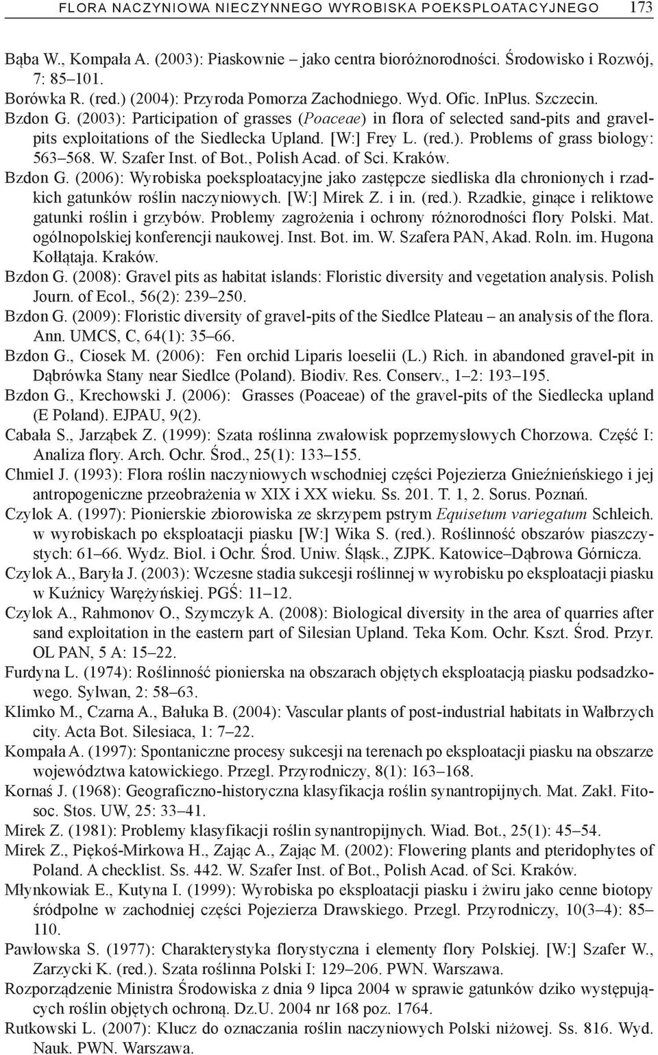 (2003): Participation of grasses (Poaceae) in flora of selected sand-pits and gravelpits exploitations of the Siedlecka Upland. [W:] Frey L. (red.). Problems of grass biology: 563 568. W. Szafer Inst.