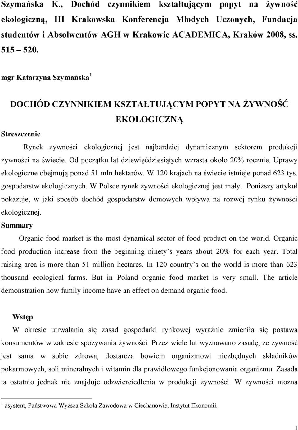 mgr Katarzyna Szymańska 1 DOCHÓD CZYNNIKIEM KSZTAŁTUJĄCYM POPYT NA ŻYWNOŚĆ EKOLOGICZNĄ Streszczenie Rynek żywności ekologicznej jest najbardziej dynamicznym sektorem produkcji żywności na świecie.