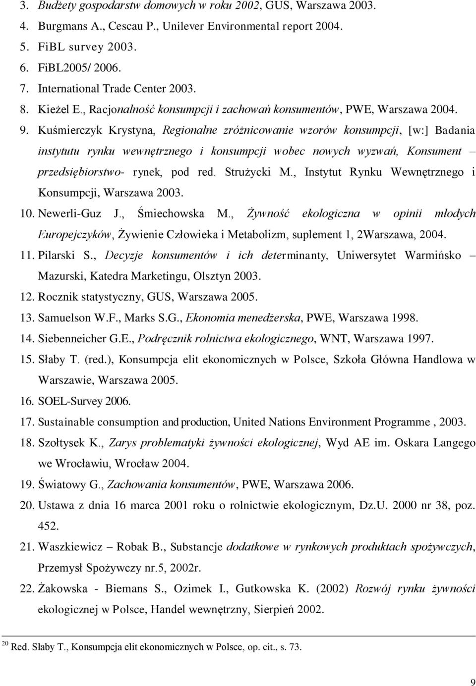 Kuśmierczyk Krystyna, Regionalne zróżnicowanie wzorów konsumpcji, [w:] Badania instytutu rynku wewnętrznego i konsumpcji wobec nowych wyzwań, Konsument przedsiębiorstwo- rynek, pod red. Strużycki M.