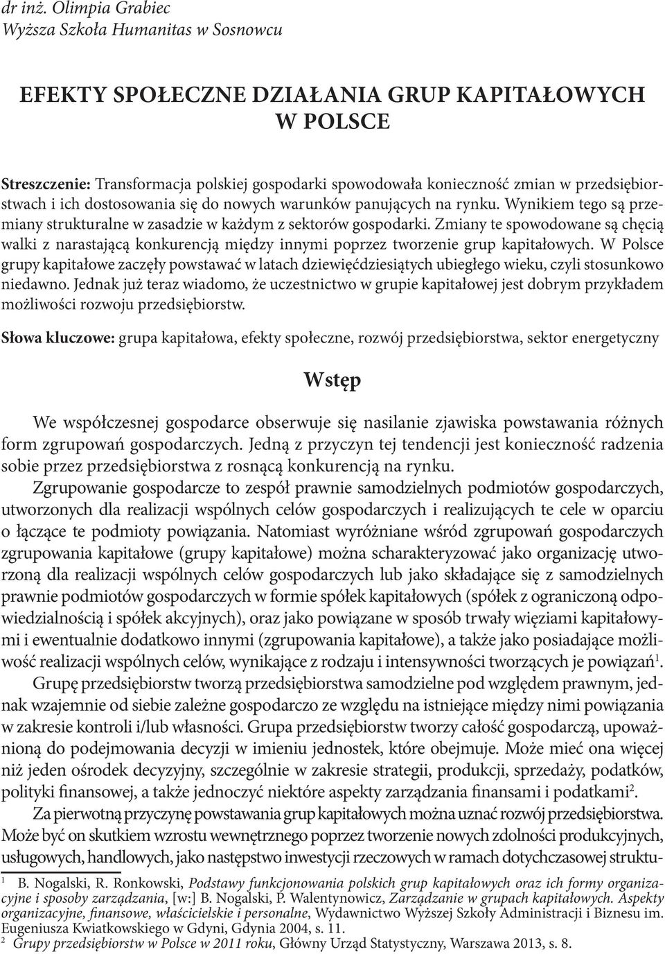 przedsiębiorstwach i ich dostosowania się do nowych warunków panujących na rynku. Wynikiem tego są przemiany strukturalne w zasadzie w każdym z sektorów gospodarki.