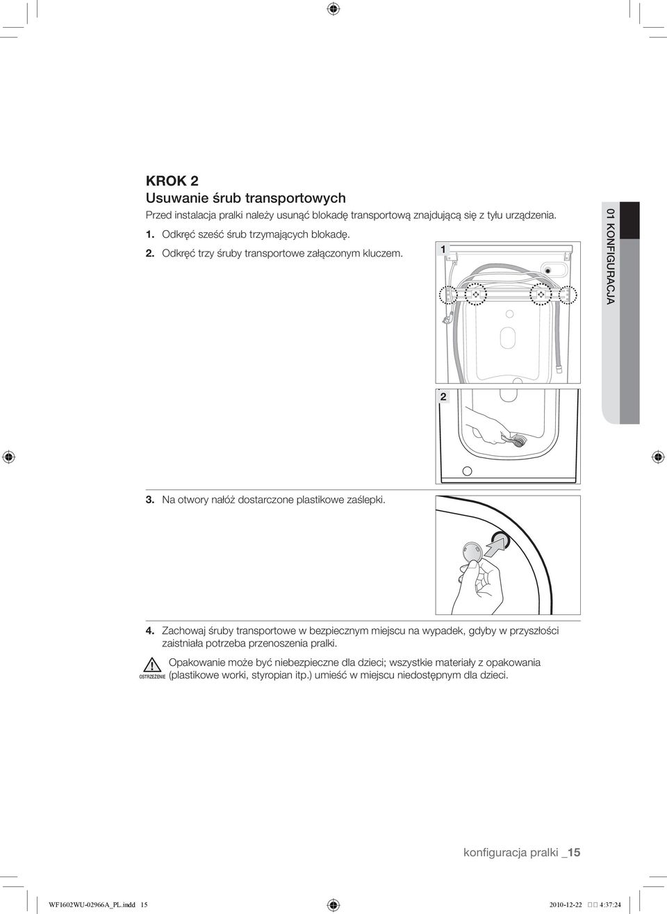 4. Zachowaj śruby transportowe w bezpiecznym miejscu na wypadek, gdyby w przyszłości zaistniała potrzeba przenoszenia pralki.