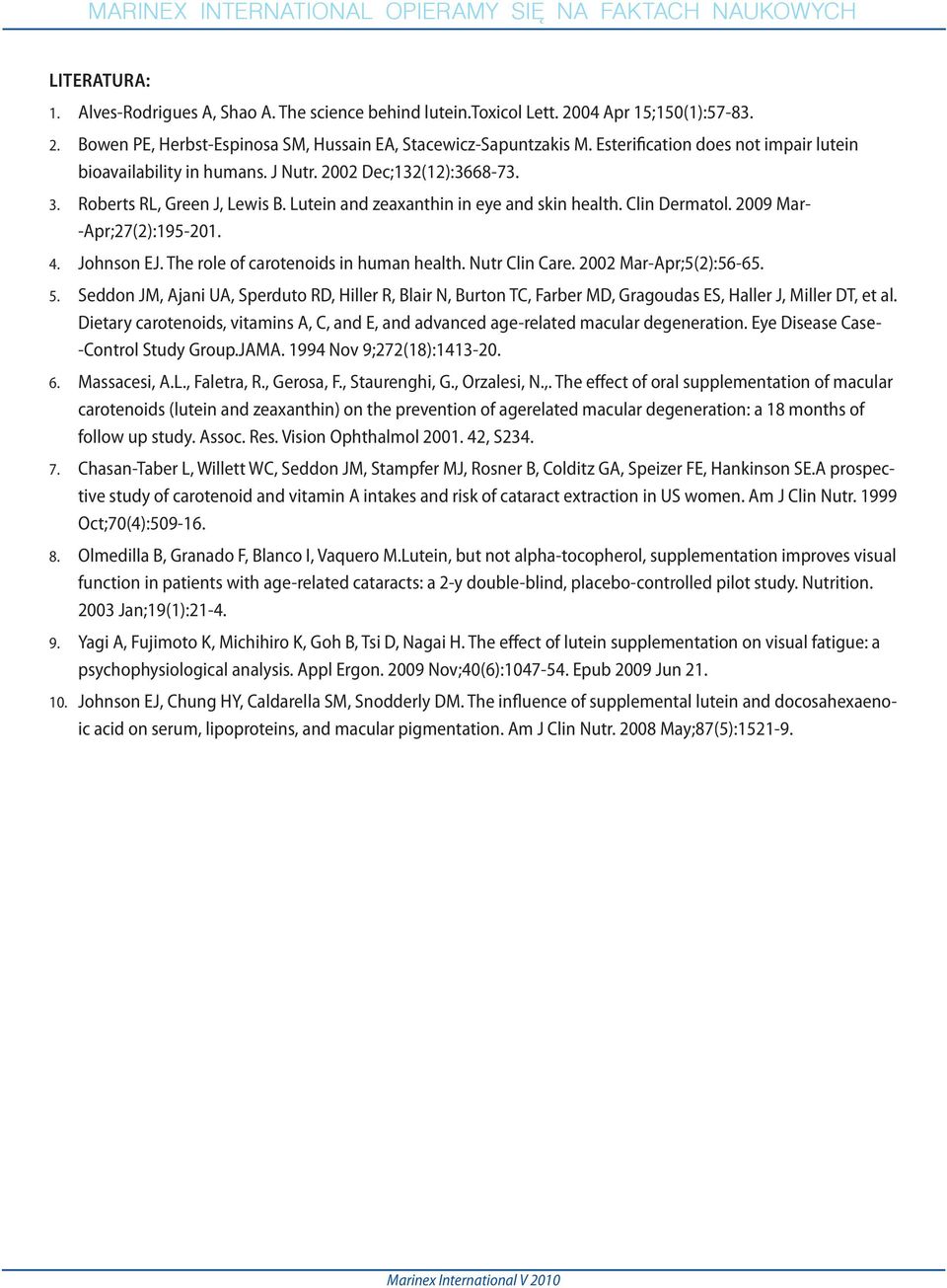 2009 Mar- -Apr;27(2):195-201. 4. Johnson EJ. The role of carotenoids in human health. Nutr Clin Care. 2002 Mar-Apr;5(2):56-65. 5.