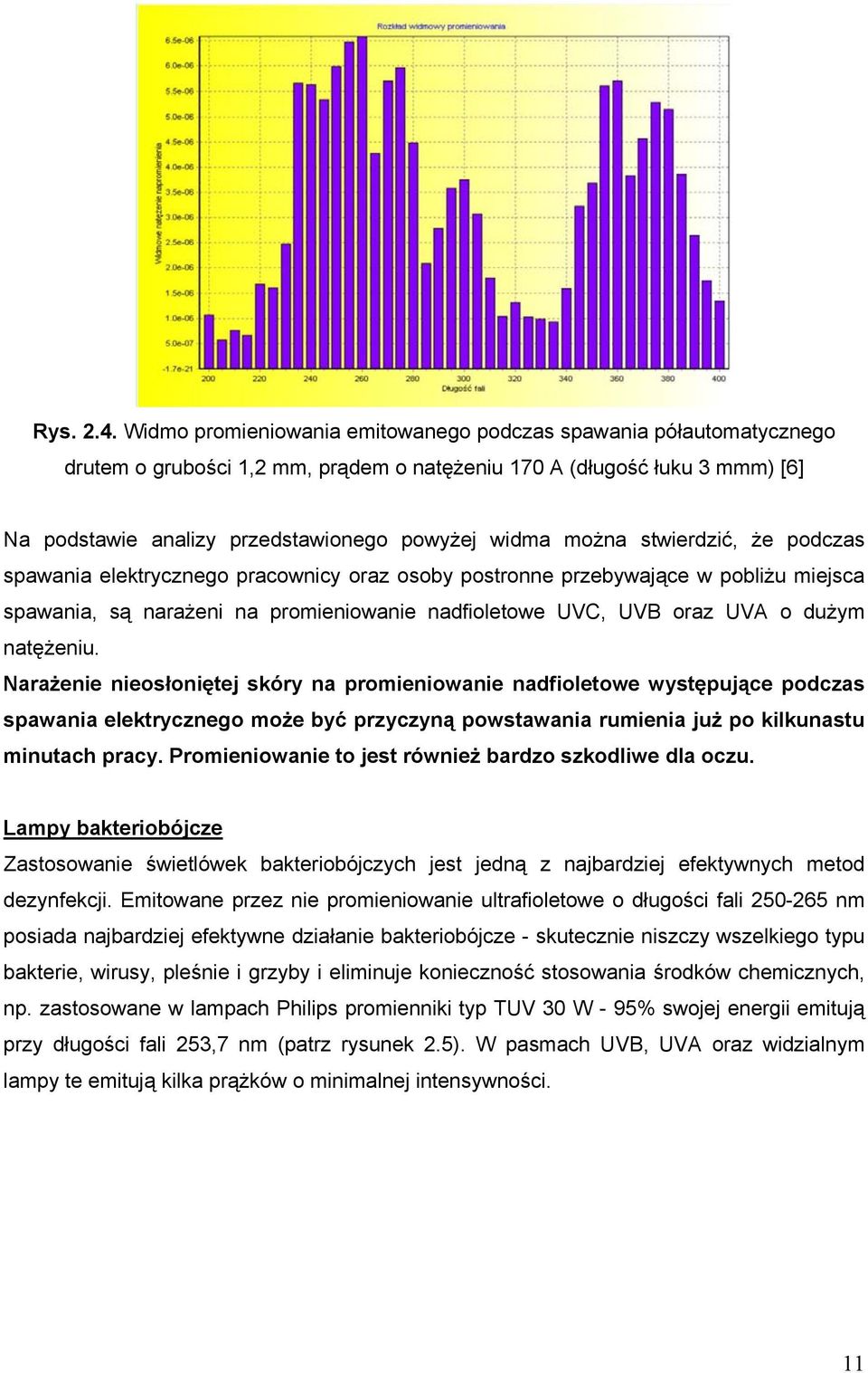 można stwierdzić, że podczas spawania elektrycznego pracownicy oraz osoby postronne przebywające w pobliżu miejsca spawania, są narażeni na promieniowanie nadfioletowe UVC, UVB oraz UVA o dużym