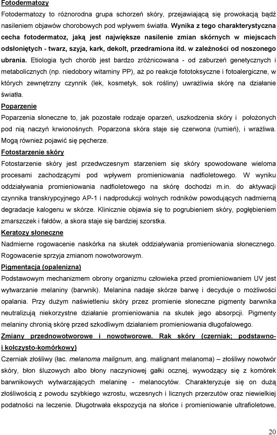 w zależności od noszonego ubrania. Etiologia tych chorób jest bardzo zróżnicowana - od zaburzeń genetycznych i metabolicznych (np.