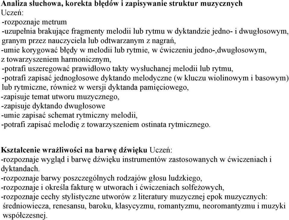 -potrafi zapisać jednogłosowe dyktando melodyczne (w kluczu wiolinowym i basowym) lub rytmiczne, również w wersji dyktanda pamięciowego, -zapisuje temat utworu muzycznego, -zapisuje dyktando