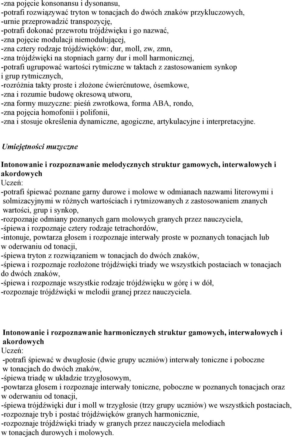 taktach z zastosowaniem synkop i grup rytmicznych, -rozróżnia takty proste i złożone ćwierćnutowe, ósemkowe, -zna i rozumie budowę okresową utworu, -zna formy muzyczne: pieśń zwrotkowa, forma ABA,