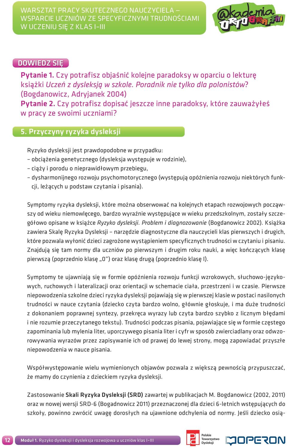 Przyczyny ryzyka dysleksji Ryzyko dysleksji jest prawdopodobne w przypadku: obciążenia genetycznego (dysleksja występuje w rodzinie), ciąży i porodu o nieprawidłowym przebiegu, dysharmonijnego