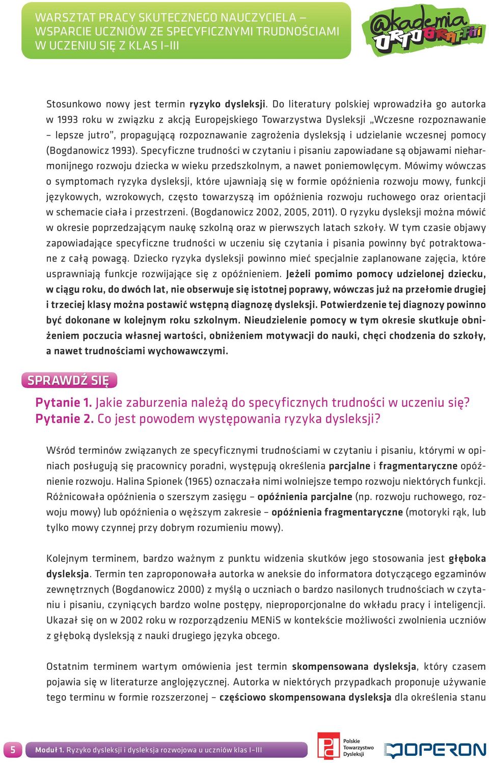 udzielanie wczesnej pomocy (Bogdanowicz 1993). Specyficzne trudności w czytaniu i pisaniu zapowiadane są objawami nieharmonijnego rozwoju dziecka w wieku przedszkolnym, a nawet poniemowlęcym.