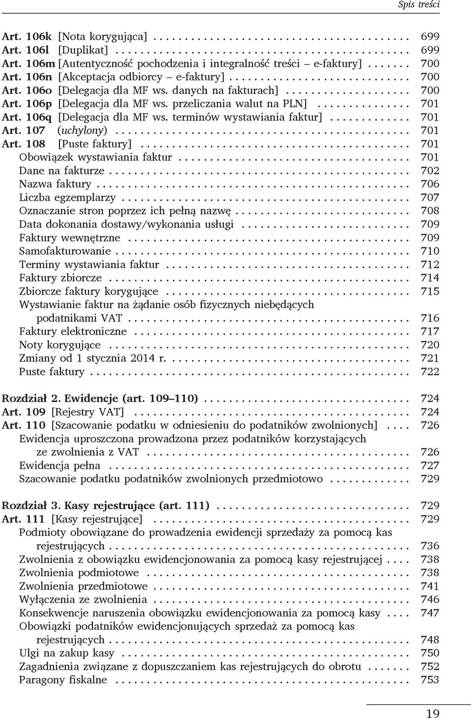 .. 701 Art. 107 (uchylony)... 701 Art. 108 [Puste faktury]... 701 Obowiązek wystawiania faktur... 701 Dane na fakturze... 702 Nazwa faktury... 706 Liczba egzemplarzy.