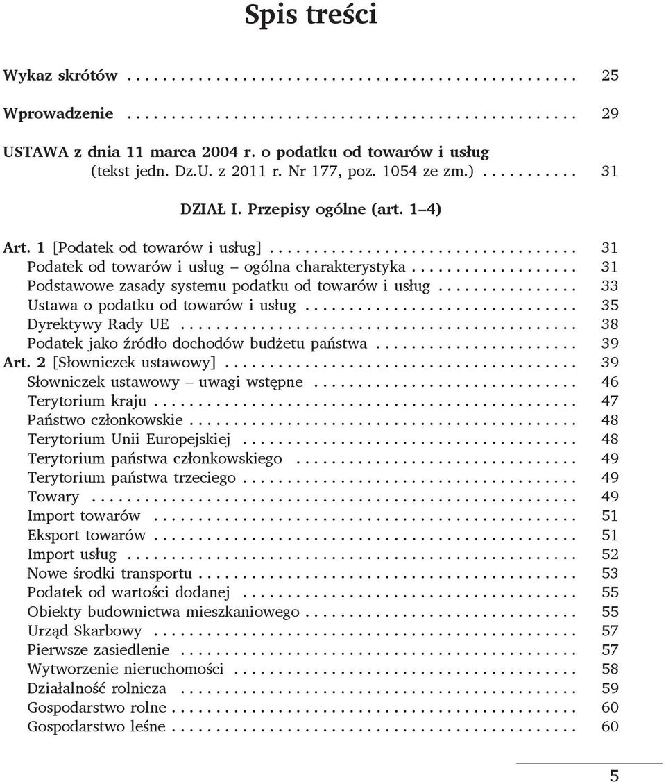 .. 33 Ustawa o podatku od towarów i usług... 35 Dyrektywy Rady UE... 38 Podatek jako źródło dochodów budżetu państwa... 39 Art. 2 [Słowniczek ustawowy]... 39 Słowniczek ustawowy uwagi wstępne.