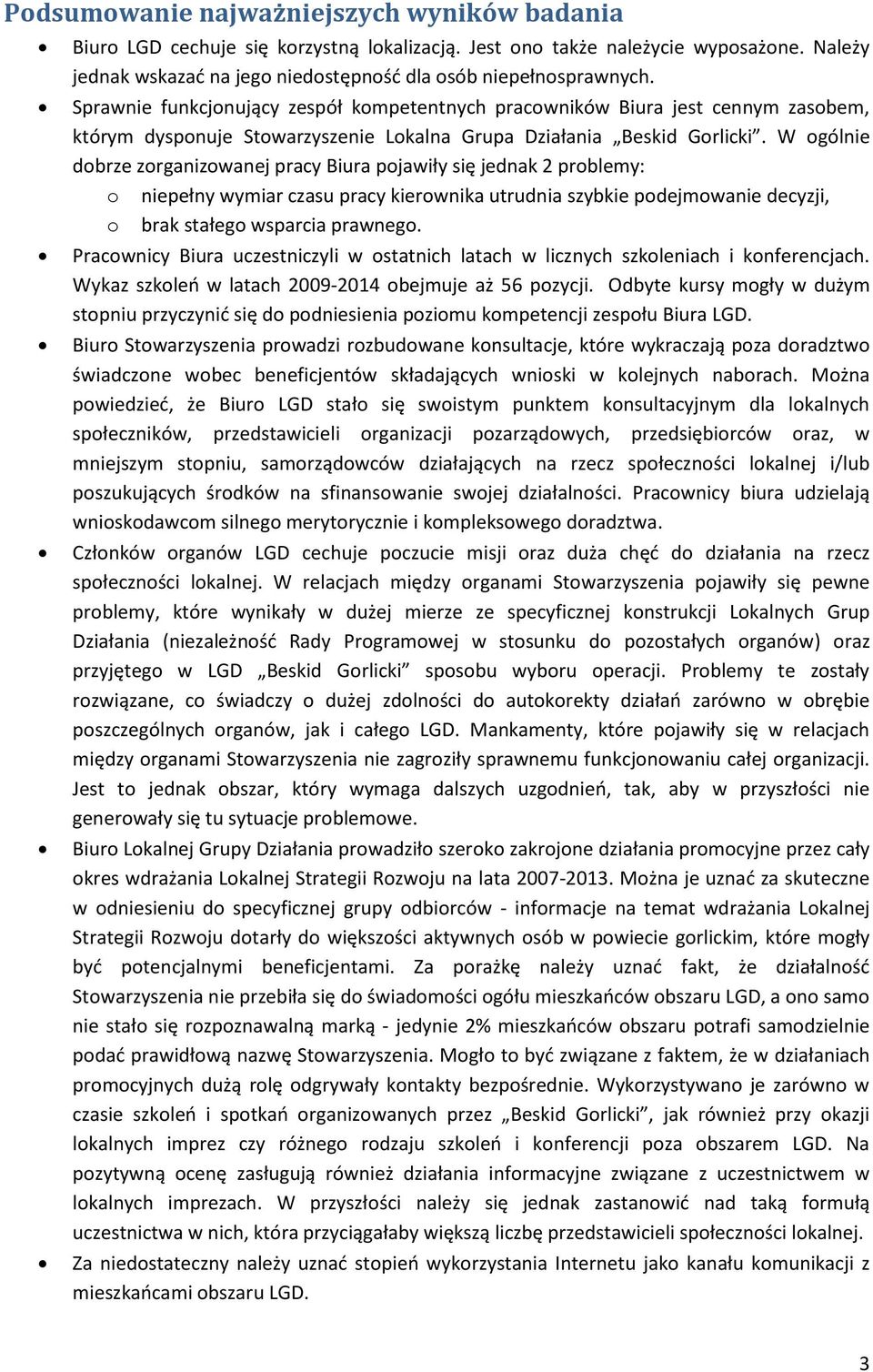 W ogólnie dobrze zorganizowanej pracy Biura pojawiły się jednak 2 problemy: o niepełny wymiar czasu pracy kierownika utrudnia szybkie podejmowanie decyzji, o brak stałego wsparcia prawnego.