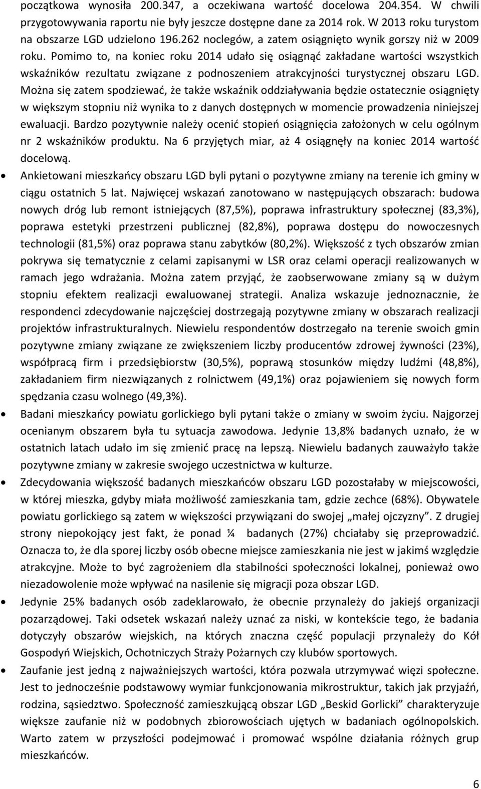 Pomimo to, na koniec roku 2014 udało się osiągnąć zakładane wartości wszystkich wskaźników rezultatu związane z podnoszeniem atrakcyjności turystycznej obszaru LGD.