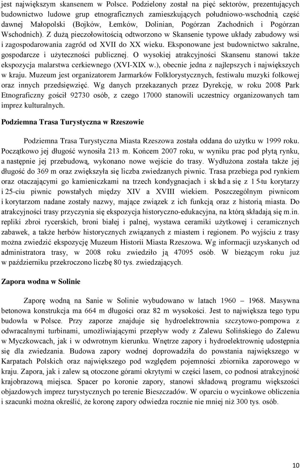 i Pogórzan Wschodnich). Z dużą pieczołowitością odtworzono w Skansenie typowe układy zabudowy wsi i zagospodarowania zagród od XVII do XX wieku.