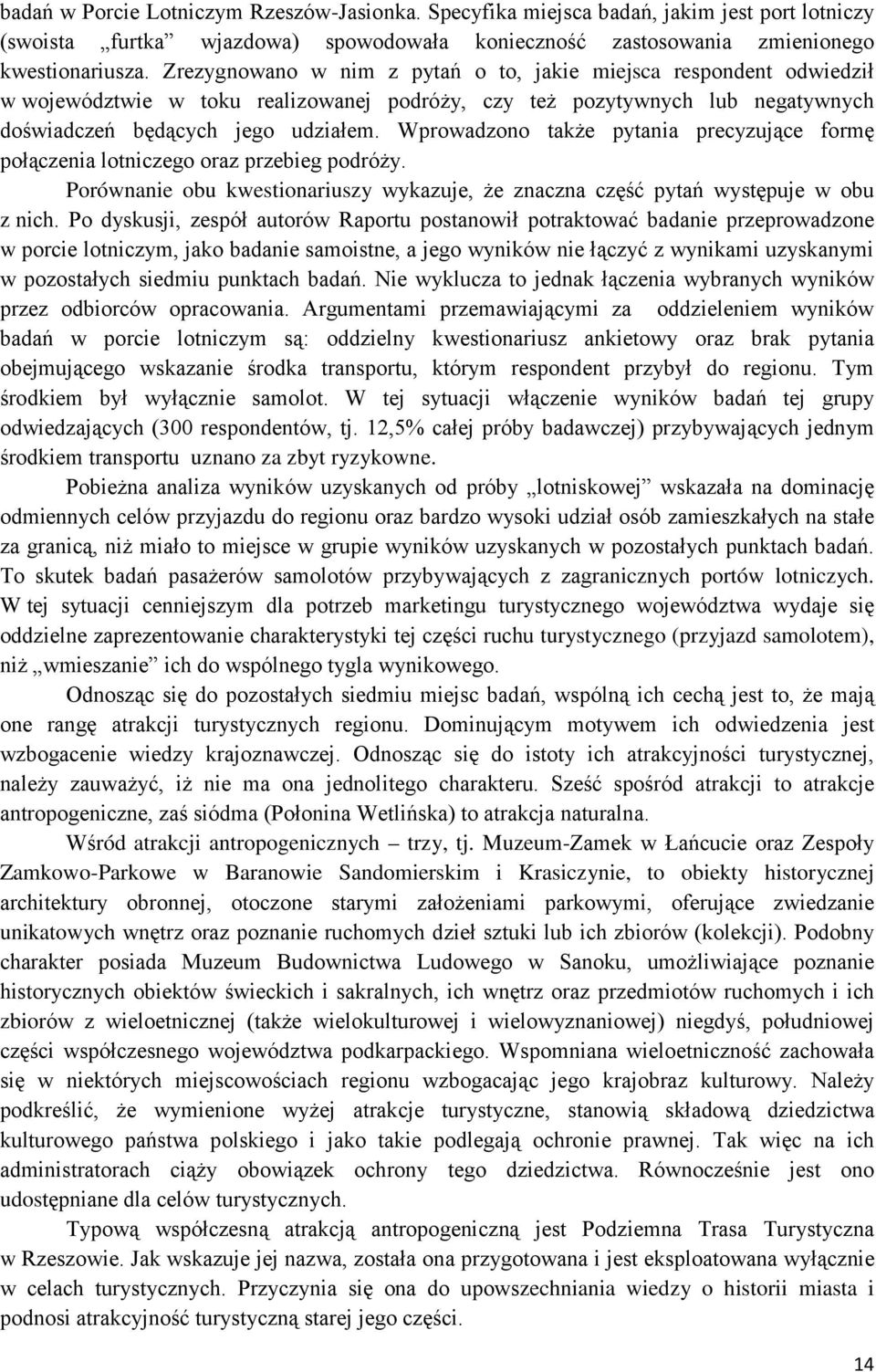 Wprowadzono także pytania precyzujące formę połączenia lotniczego oraz przebieg podróży. Porównanie obu kwestionariuszy wykazuje, że znaczna część pytań występuje w obu z nich.