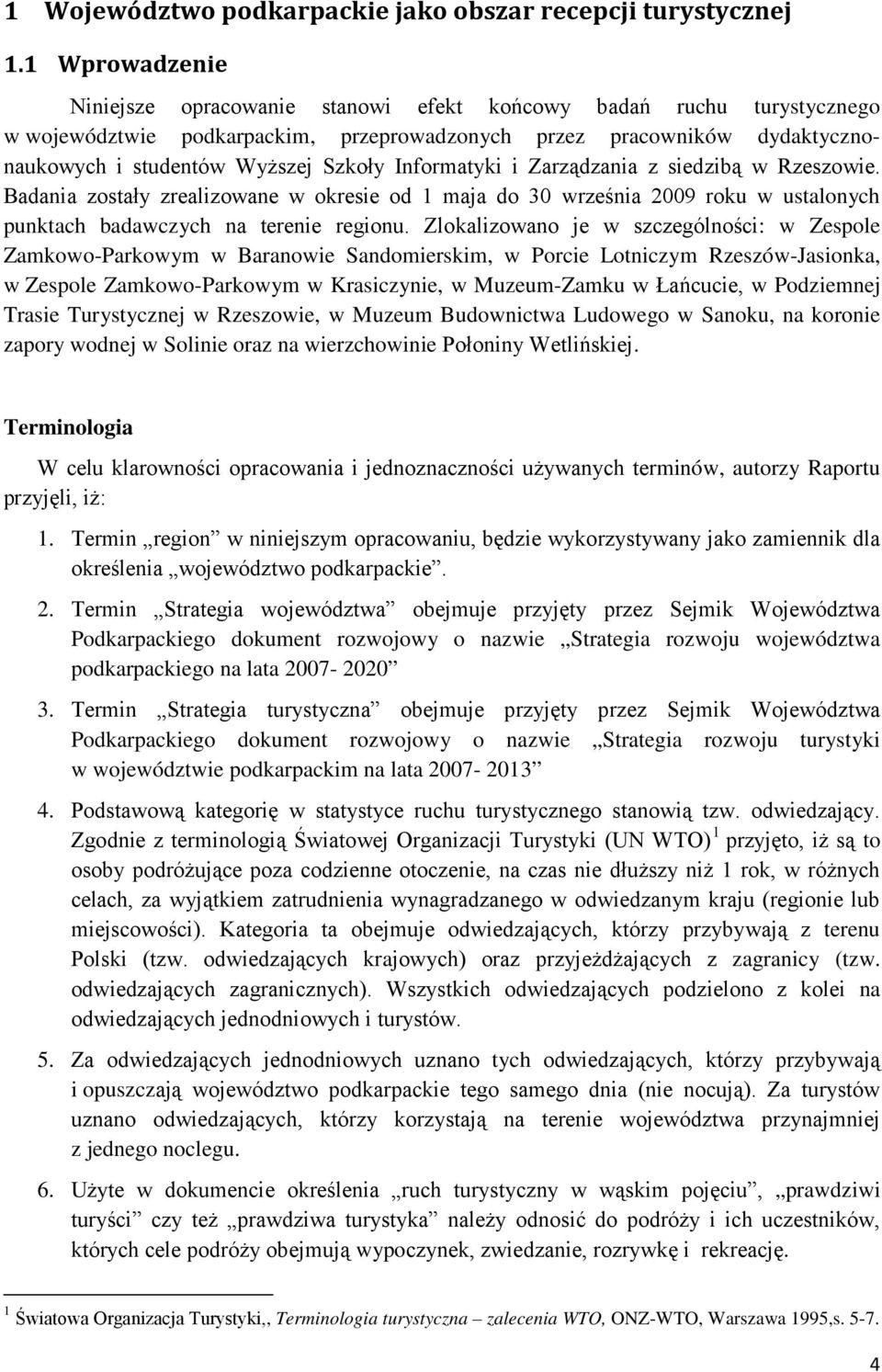 Informatyki i Zarządzania z siedzibą w Rzeszowie. Badania zostały zrealizowane w okresie od 1 maja do 30 września 2009 roku w ustalonych punktach badawczych na terenie regionu.