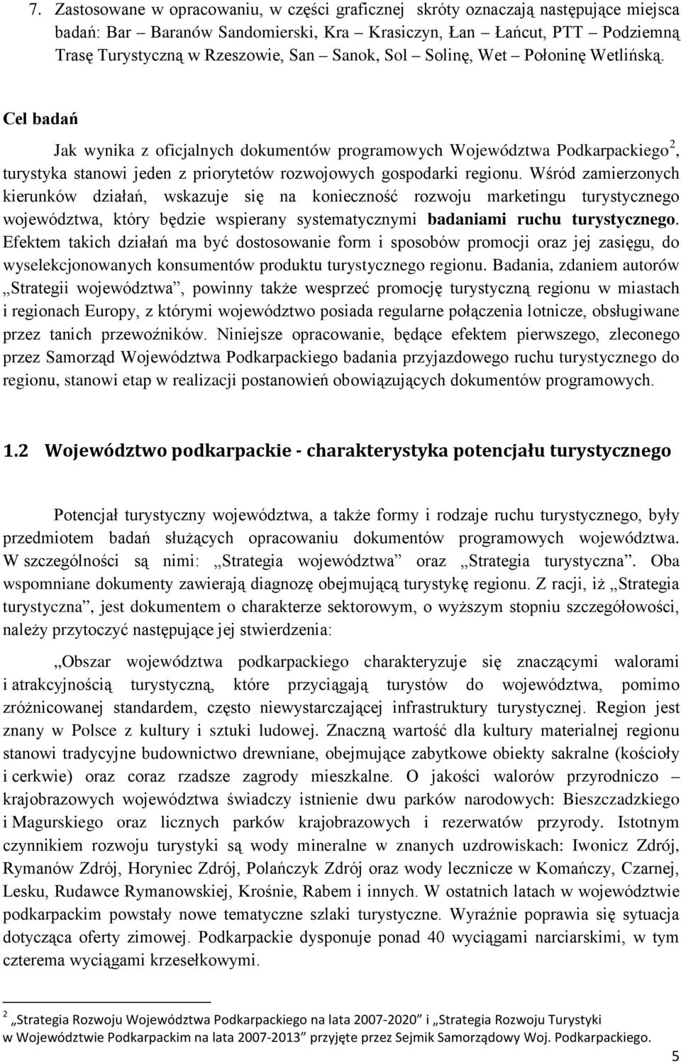 Cel badań Jak wynika z oficjalnych dokumentów programowych Województwa Podkarpackiego 2, turystyka stanowi jeden z priorytetów rozwojowych gospodarki regionu.