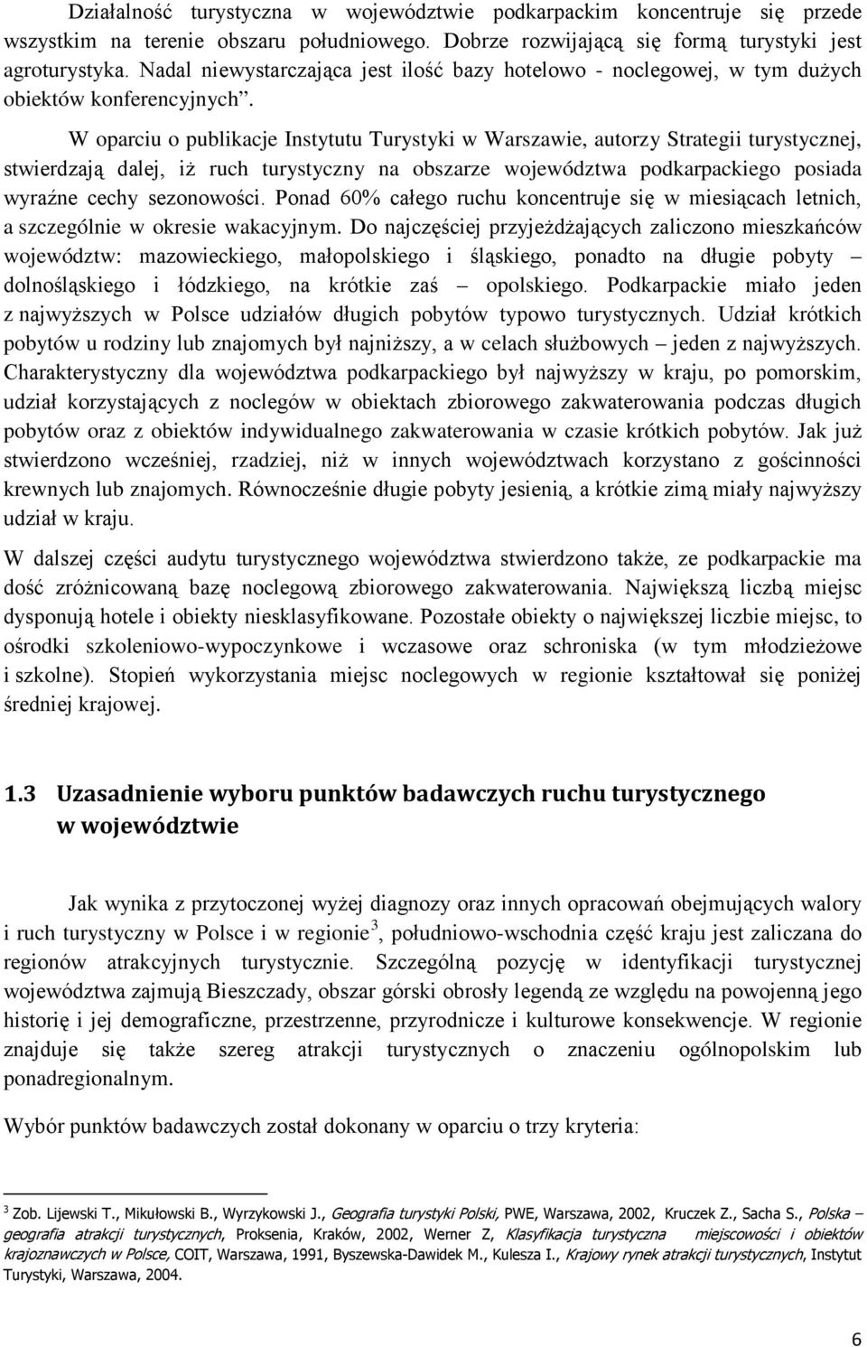 W oparciu o publikacje Instytutu Turystyki w Warszawie, autorzy Strategii turystycznej, stwierdzają dalej, iż ruch turystyczny na obszarze województwa podkarpackiego posiada wyraźne cechy sezonowości.