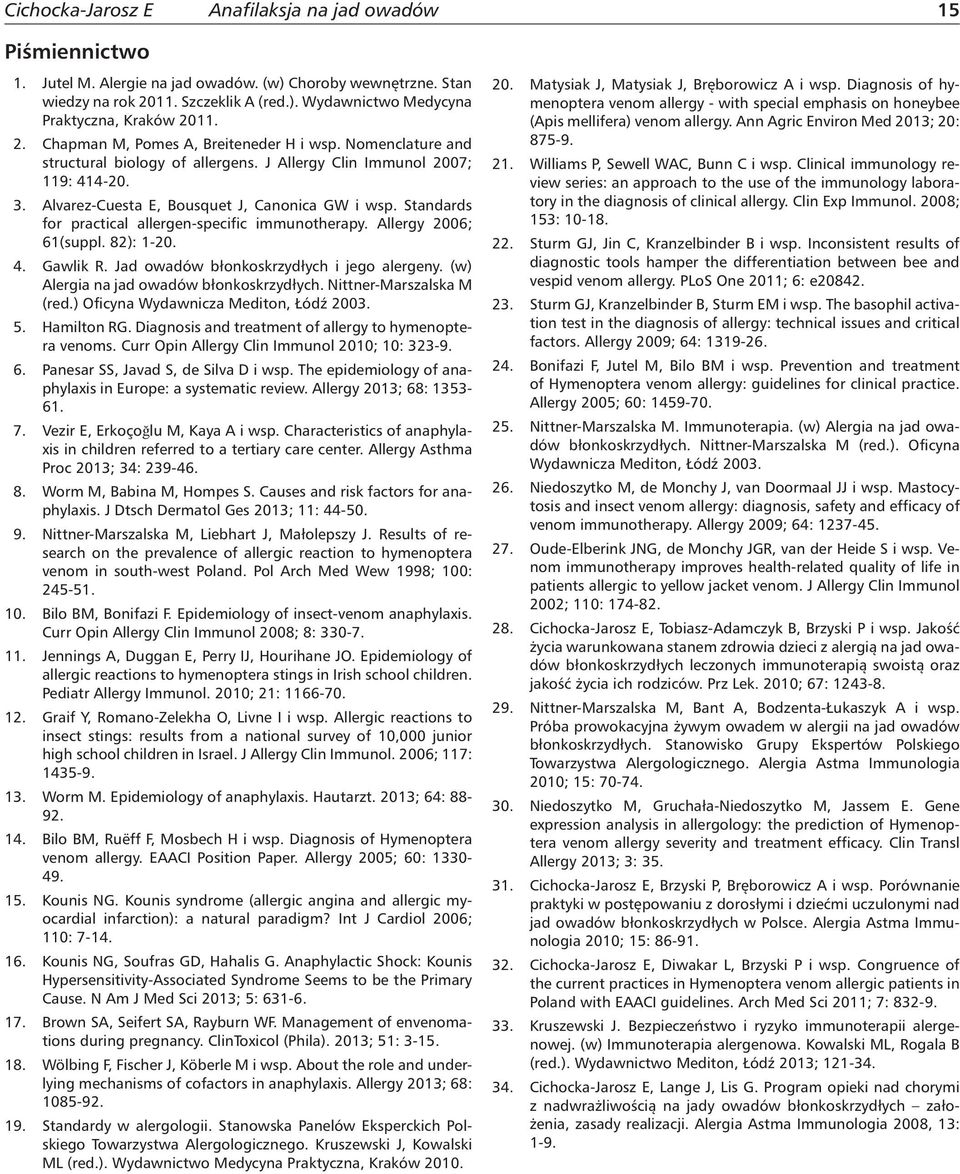 Allergy 2006; 61(suppl. 82): 1-20. 4. Gawlik R. Jad owadów błonkoskrzydłych i jego alergeny. (w) Alergia na jad owadów błonkoskrzydłych. Nittner-Marszalska M (red.