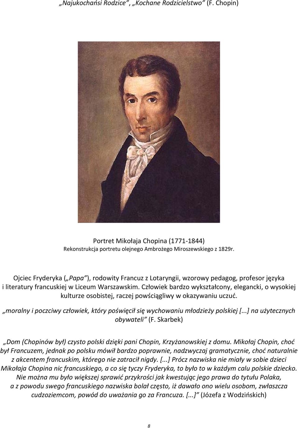 Człowiek bardzo wykształcony, elegancki, o wysokiej kulturze osobistej, raczej powściągliwy w okazywaniu uczuć. moralny i poczciwy człowiek, który poświęcił się wychowaniu młodzieży polskiej [.