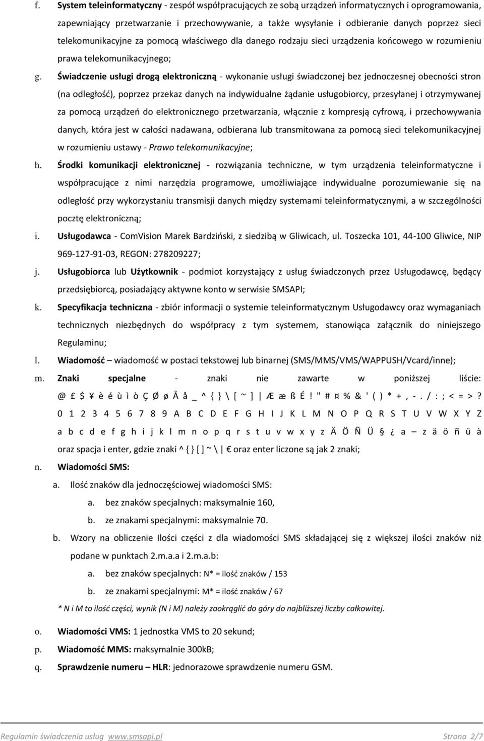 Świadczenie usługi drogą elektroniczną - wykonanie usługi świadczonej bez jednoczesnej obecności stron (na odległość), poprzez przekaz danych na indywidualne żądanie usługobiorcy, przesyłanej i