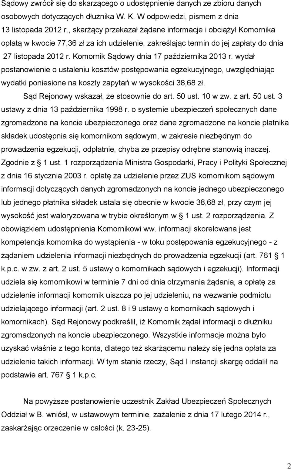 Komornik Sądowy dnia 17 października 2013 r. wydał postanowienie o ustaleniu kosztów postępowania egzekucyjnego, uwzględniając wydatki poniesione na koszty zapytań w wysokości 38,68 zł.