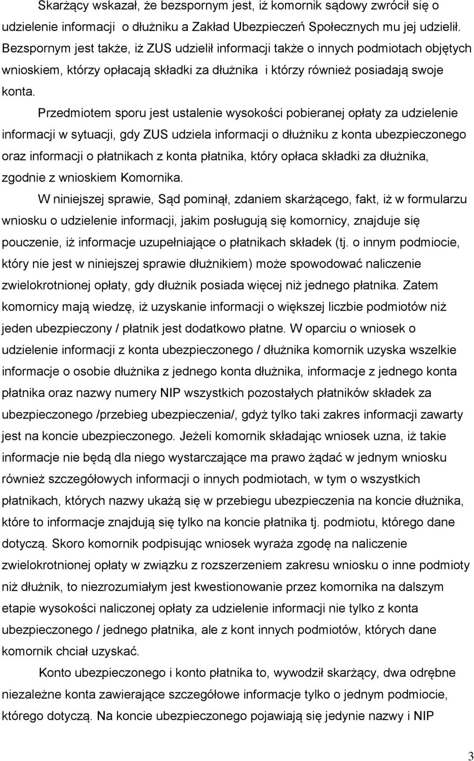 Przedmiotem sporu jest ustalenie wysokości pobieranej opłaty za udzielenie informacji w sytuacji, gdy ZUS udziela informacji o dłużniku z konta ubezpieczonego oraz informacji o płatnikach z konta