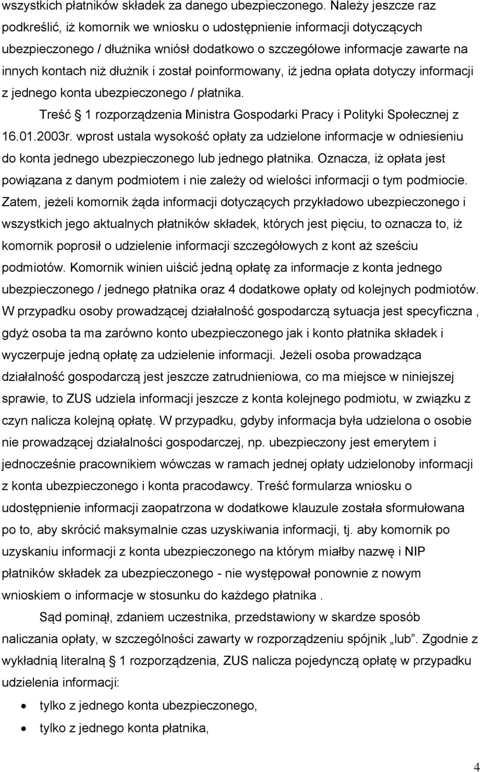 i został poinformowany, iż jedna opłata dotyczy informacji z jednego konta ubezpieczonego / płatnika. Treść 1 rozporządzenia Ministra Gospodarki Pracy i Polityki Społecznej z 16.01.2003r.