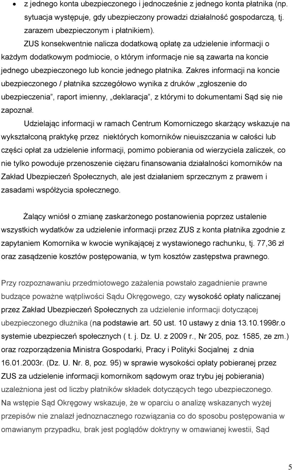 Zakres informacji na koncie ubezpieczonego / płatnika szczegółowo wynika z druków zgłoszenie do ubezpieczenia, raport imienny, deklaracja, z którymi to dokumentami Sąd się nie zapoznał.