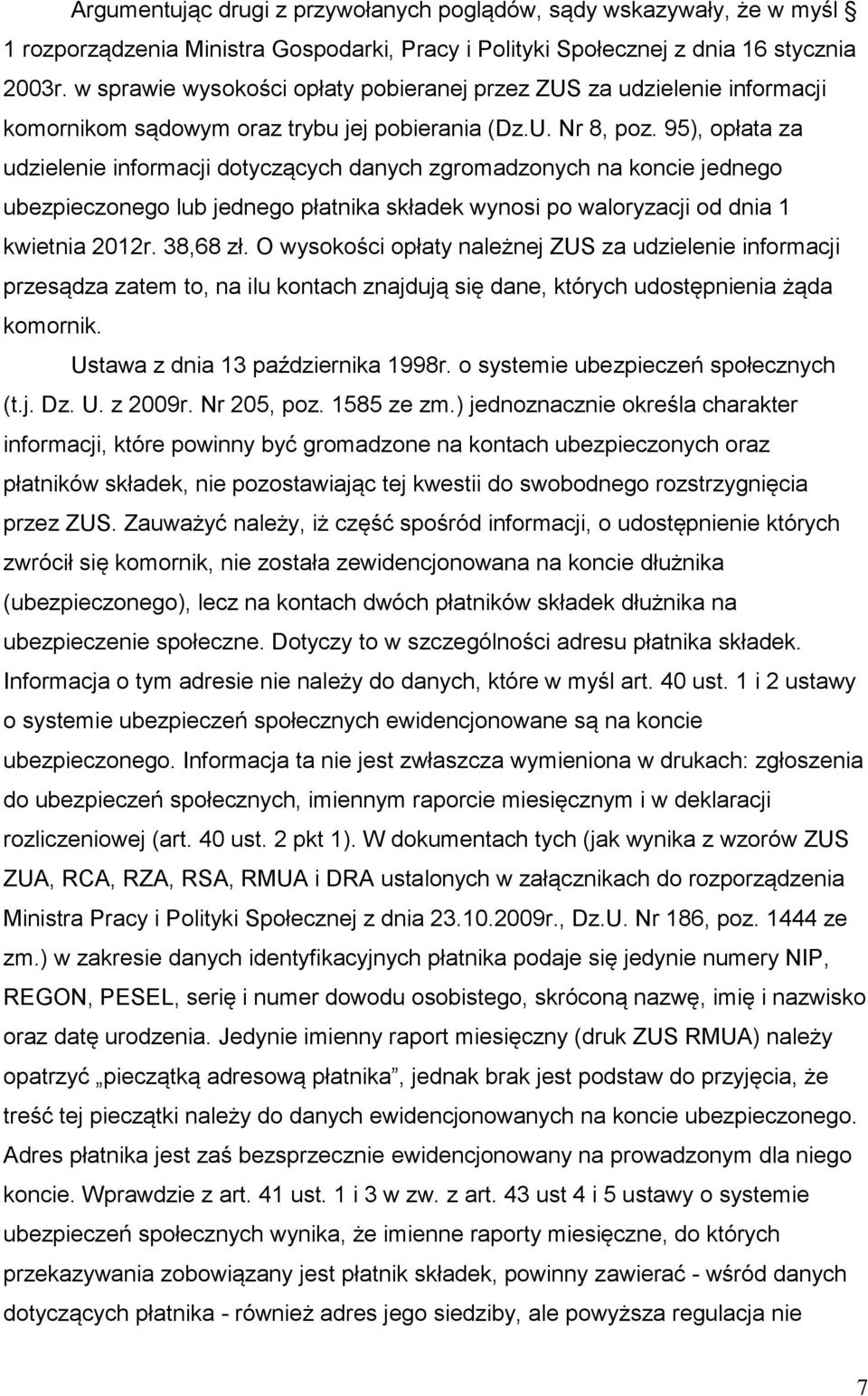 95), opłata za udzielenie informacji dotyczących danych zgromadzonych na koncie jednego ubezpieczonego lub jednego płatnika składek wynosi po waloryzacji od dnia 1 kwietnia 2012r. 38,68 zł.