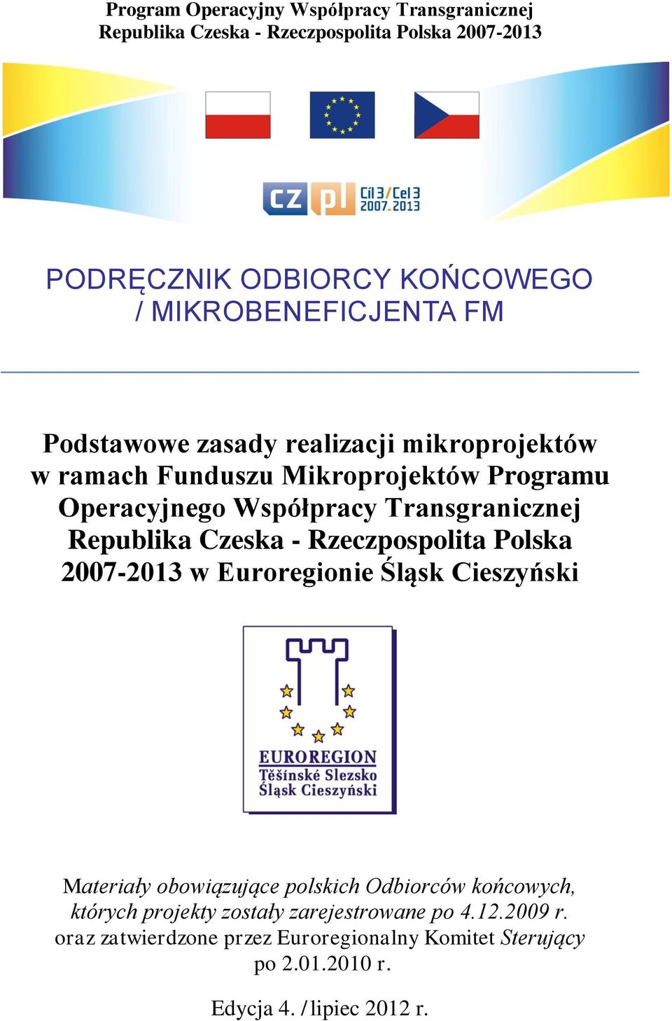 Transgranicznej Republika Czeska - Rzeczpospolita Polska 2007-2013 w Euroregionie Śląsk Cieszyński Materiały obowiązujące polskich Odbiorców