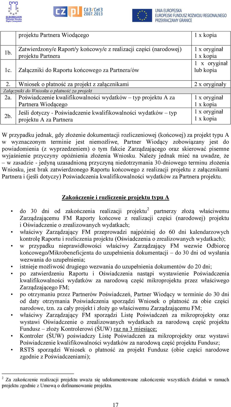 Wniosek o płatność za projekt z załącznikami 2 x oryginały Załączniki do Wniosku o płatność za projekt 2a. Poświadczenie kwalifikowalności wydatków typ projektu A za 1 x oryginał 2b.