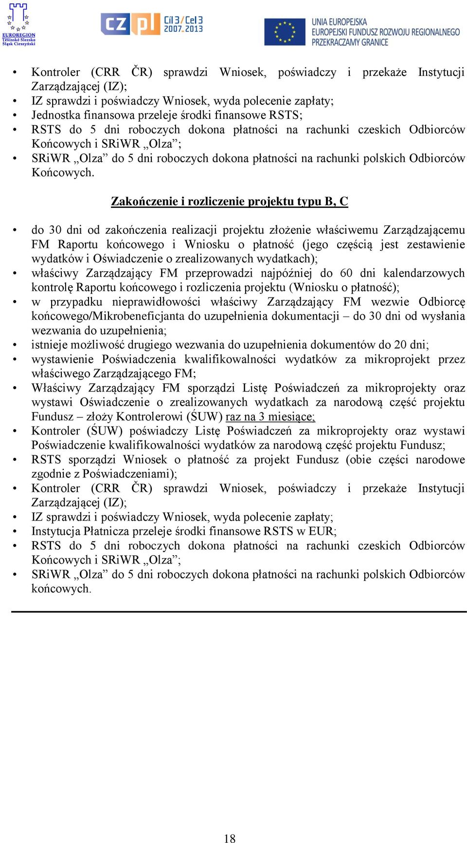 Zakończenie i rozliczenie projektu typu B, C do 30 dni od zakończenia realizacji projektu złożenie właściwemu Zarządzającemu FM Raportu końcowego i Wniosku o płatność (jego częścią jest zestawienie