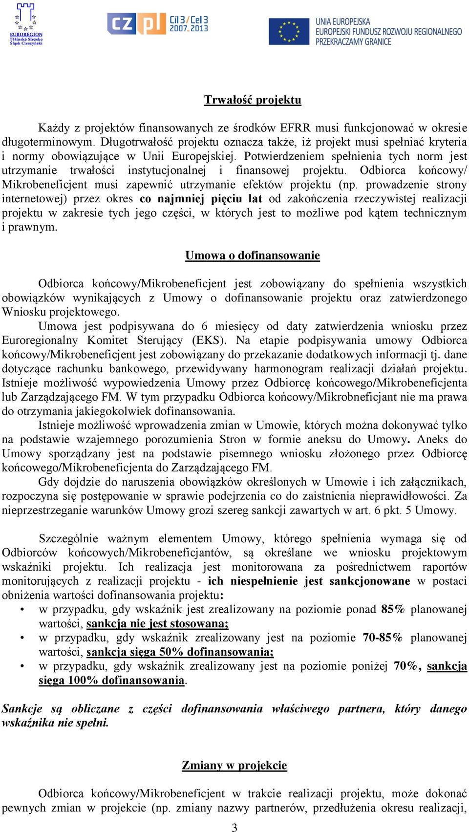 Potwierdzeniem spełnienia tych norm jest utrzymanie trwałości instytucjonalnej i finansowej projektu. Odbiorca końcowy/ Mikrobeneficjent musi zapewnić utrzymanie efektów projektu (np.