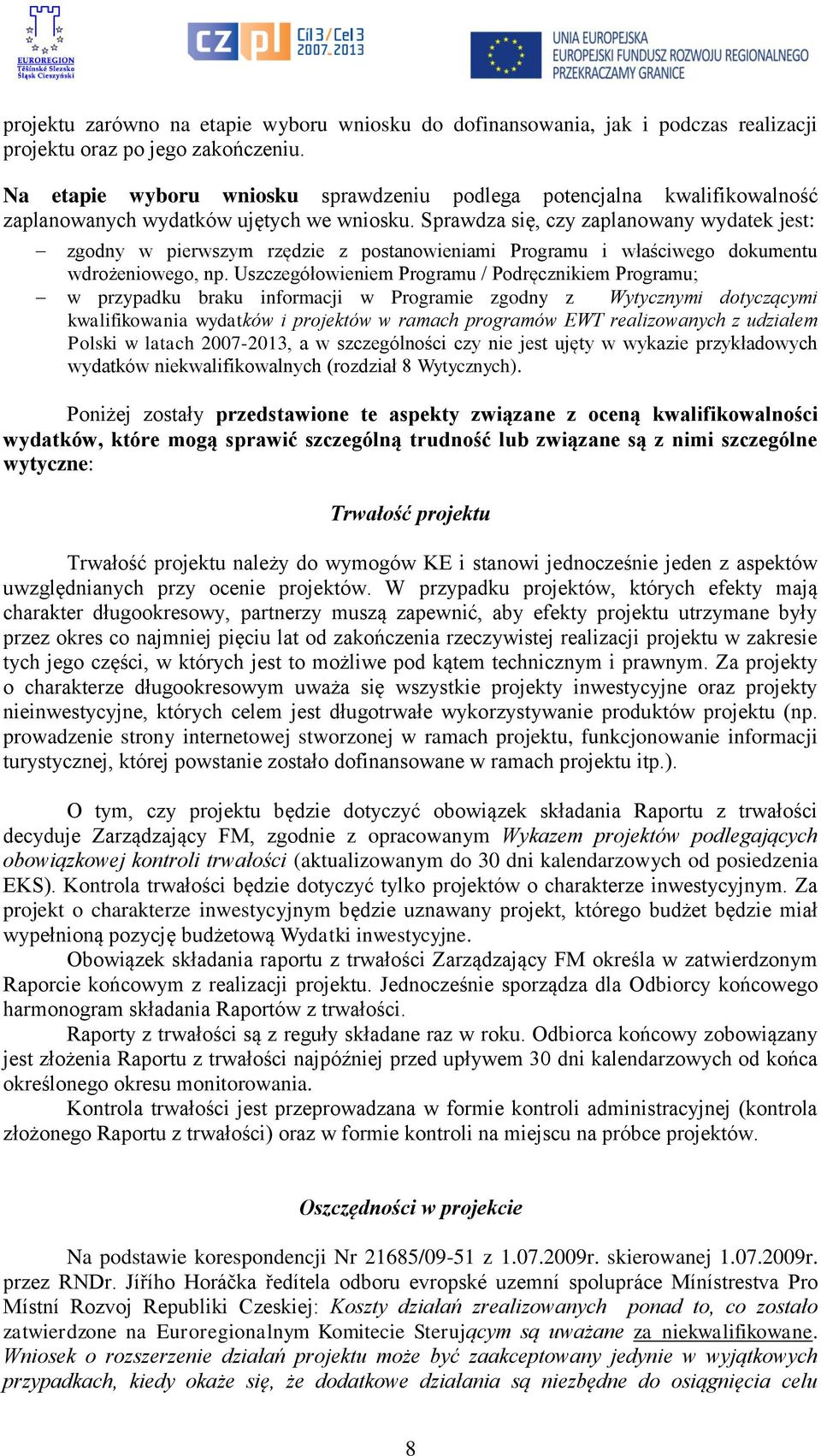 Sprawdza się, czy zaplanowany wydatek jest: zgodny w pierwszym rzędzie z postanowieniami Programu i właściwego dokumentu wdrożeniowego, np.