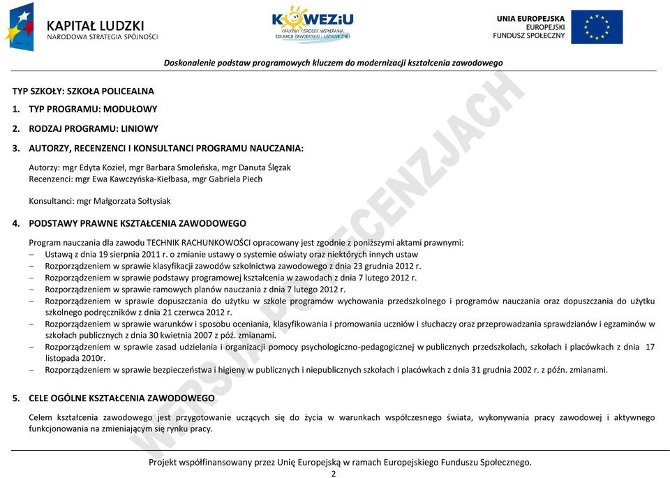 Małgorzata Sołtysiak 4. ODSTAWY RAWNE KSZTAŁENIA ZAWODOWEGO rogram nauczania dla zawodu TEHNIK RAHUNKOWOŚI opracowany jest zgodnie z poniższymi aktami prawnymi: Ustawą z dnia 19 sierpnia 2011 r.