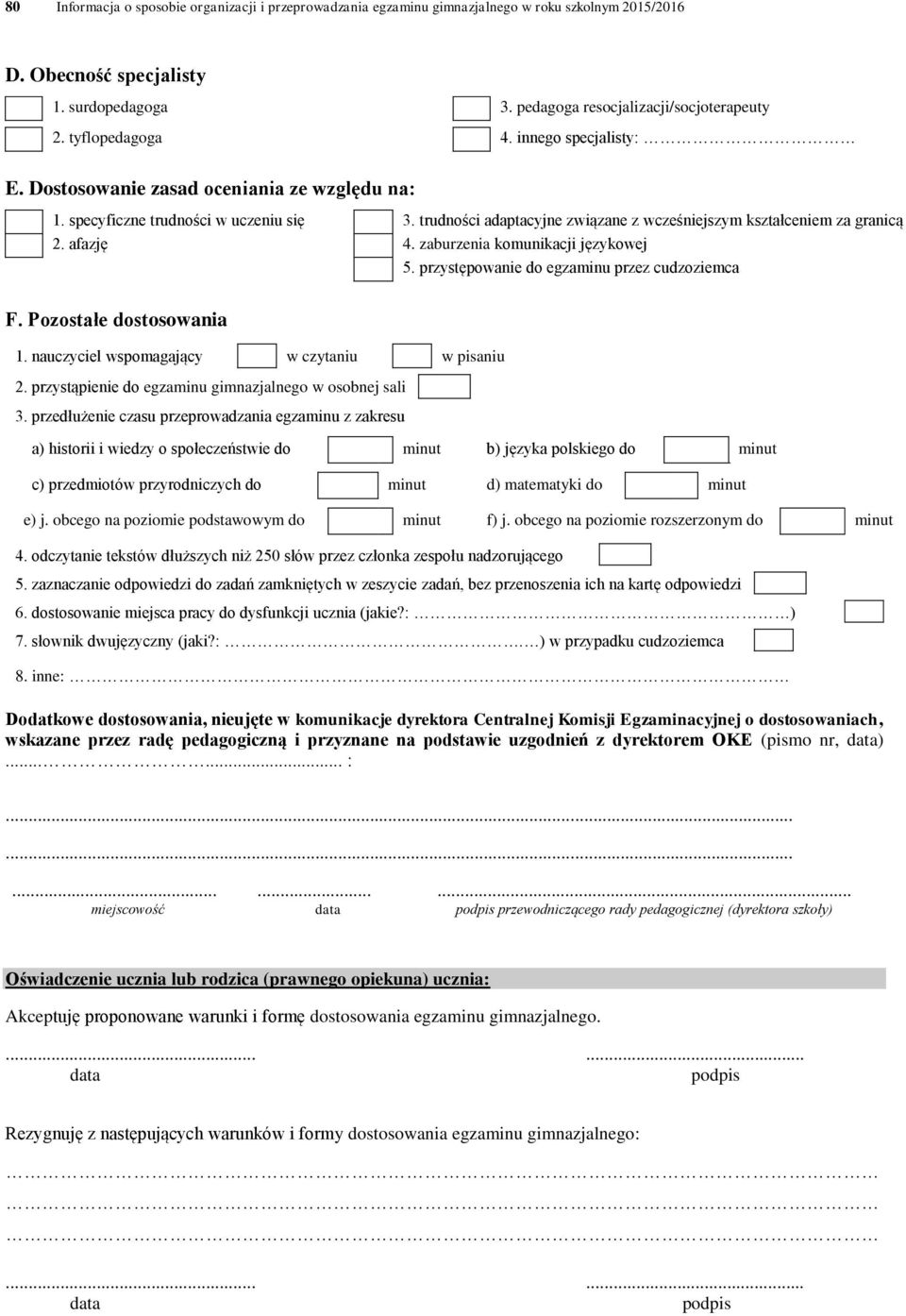 afazję 4. zaburzenia komunikacji językowej 5. przystępowanie do egzaminu przez cudzoziemca F. Pozostałe dostosowania 1. nauczyciel wspomagający w czytaniu w pisaniu 2.