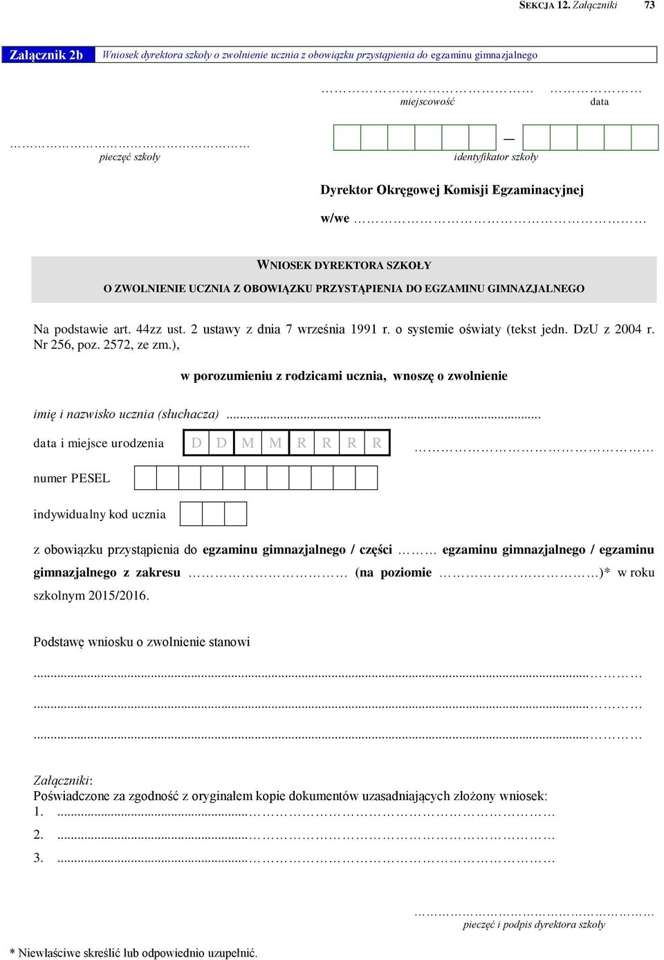 Komisji Egzaminacyjnej w/we WNIOSEK DYREKTORA SZKOŁY O ZWOLNIENIE UCZNIA Z OBOWIĄZKU PRZYSTĄPIENIA DO EGZAMINU GIMNAZJALNEGO Na podstawie art. 44zz ust. 2 ustawy z dnia 7 września 1991 r.