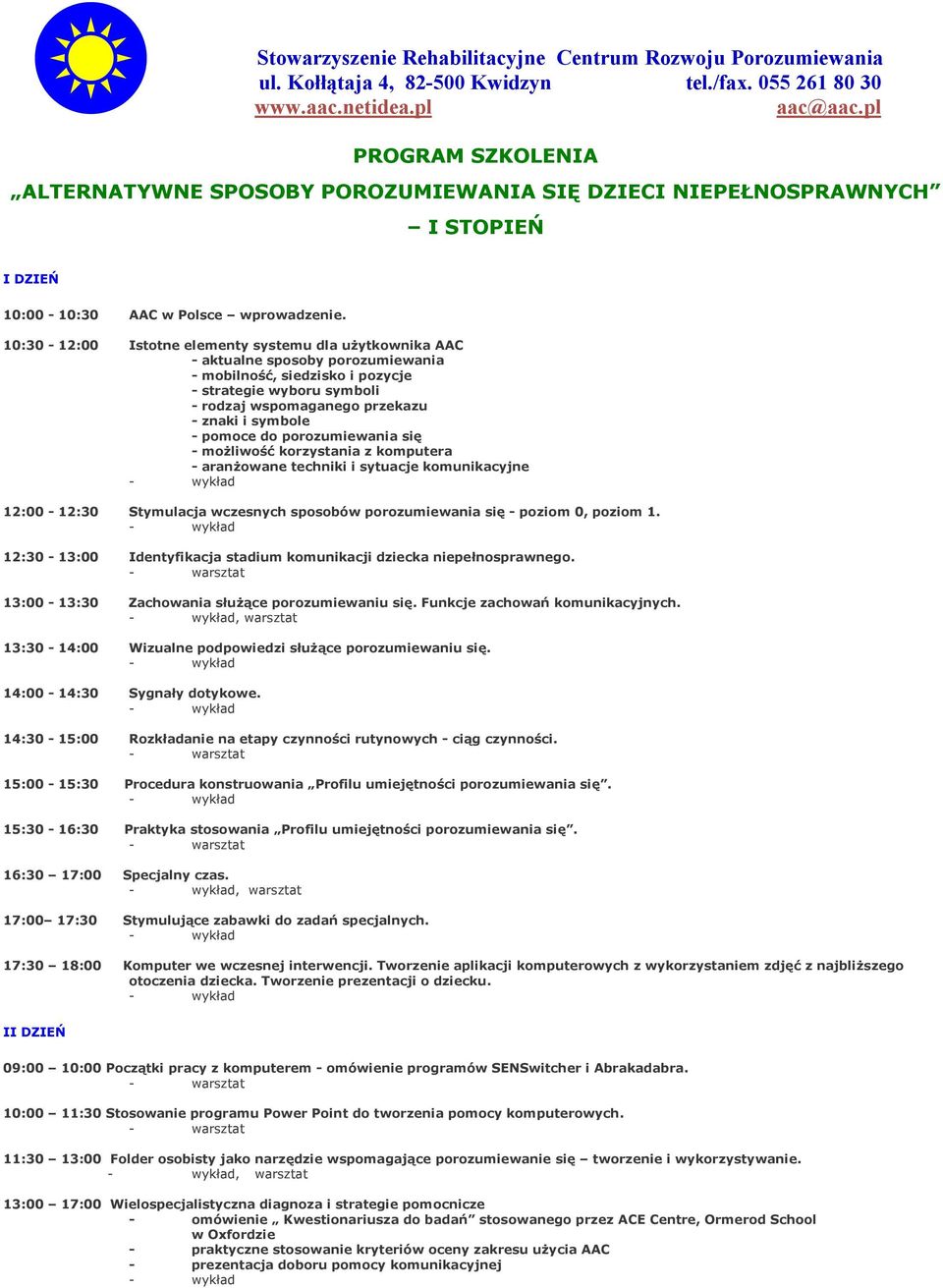 - pomoce do porozumiewania się - możliwość korzystania z komputera - aranżowane techniki i sytuacje komunikacyjne 12:00-12:30 Stymulacja wczesnych sposobów porozumiewania się - poziom 0, poziom 1.