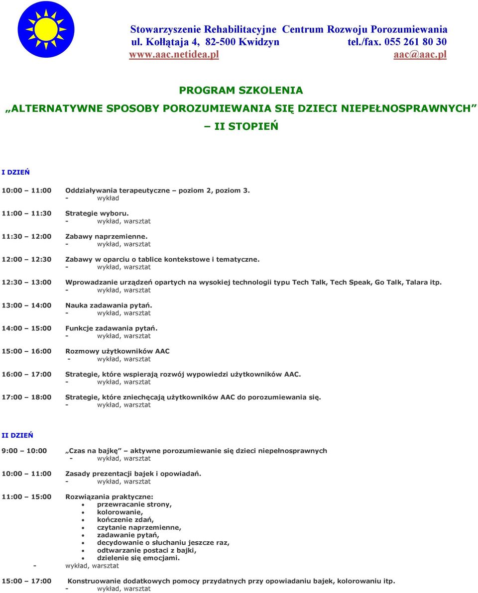 12:30 13:00 Wprowadzanie urządzeń opartych na wysokiej technologii typu Tech Talk, Tech Speak, Go Talk, Talara itp. 13:00 14:00 Nauka zadawania pytań. 14:00 15:00 Funkcje zadawania pytań.