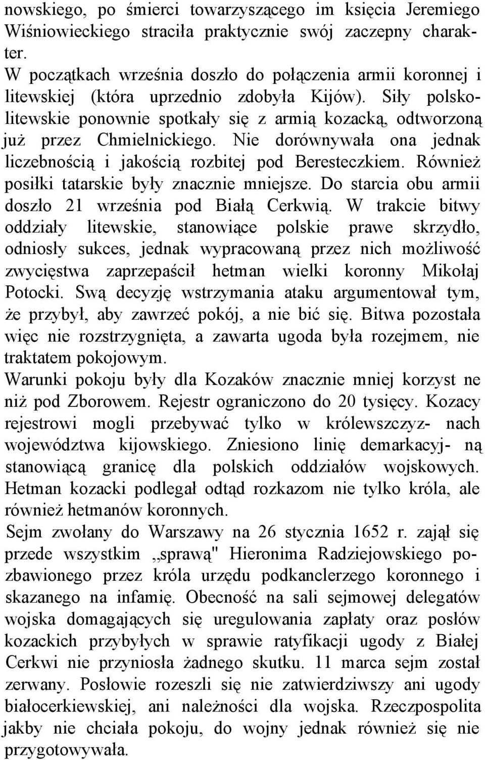 Nie dorównywała ona jednak liczebnością i jakością rozbitej pod Beresteczkiem. Również posiłki tatarskie były znacznie mniejsze. Do starcia obu armii doszło 21 września pod Białą Cerkwią.