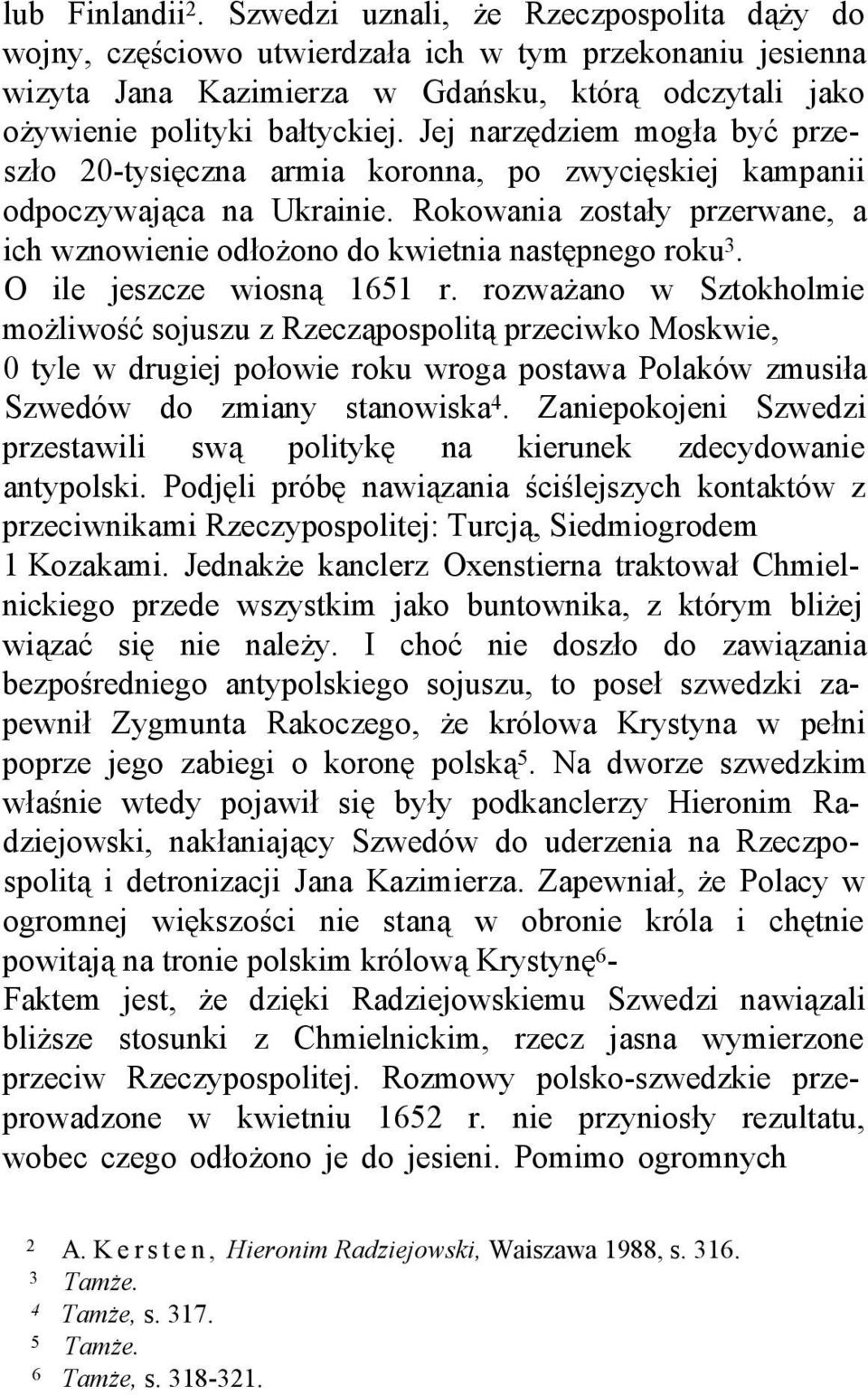 Jej narzędziem mogła być przeszło 20-tysięczna armia koronna, po zwycięskiej kampanii odpoczywająca na Ukrainie. Rokowania zostały przerwane, a ich wznowienie odłożono do kwietnia następnego roku 3.