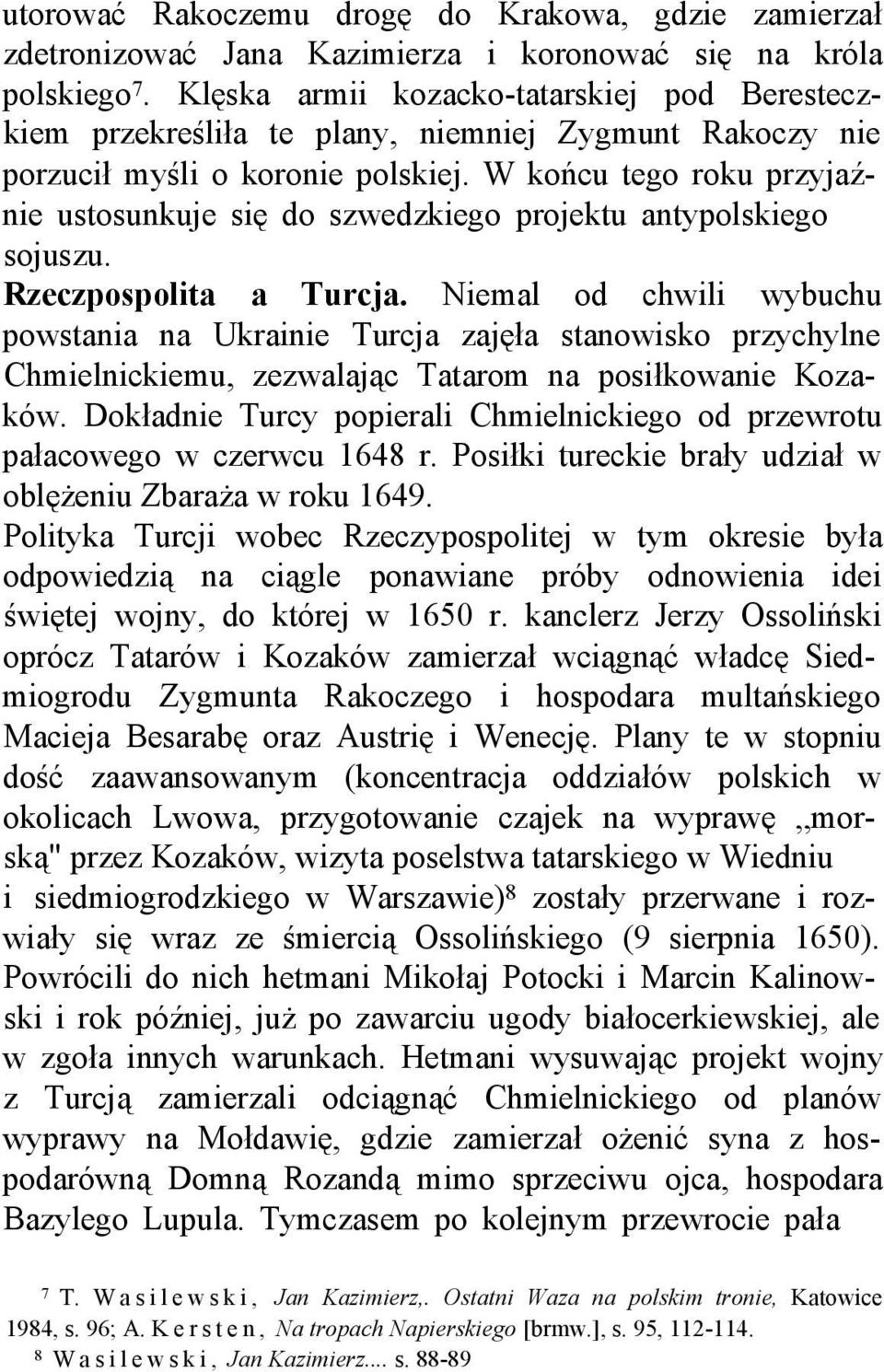 W końcu tego roku przyjaźnie ustosunkuje się do szwedzkiego projektu antypolskiego sojuszu. Rzeczpospolita a Turcja.