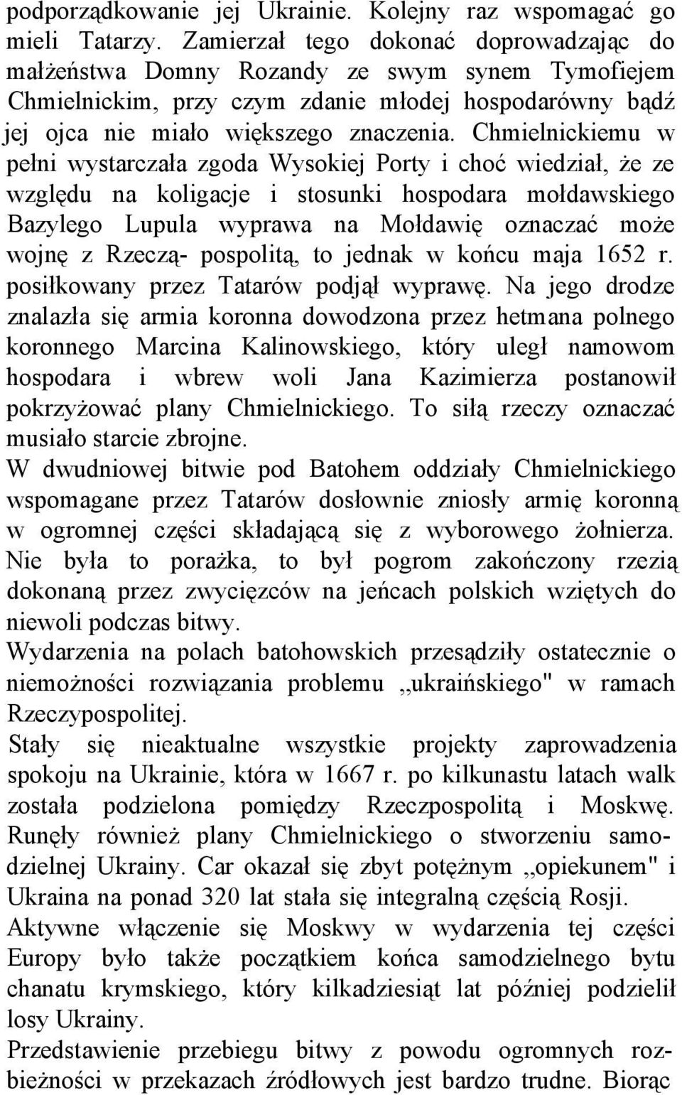 Chmielnickiemu w pełni wystarczała zgoda Wysokiej Porty i choć wiedział, że ze względu na koligacje i stosunki hospodara mołdawskiego Bazylego Lupula wyprawa na Mołdawię oznaczać może wojnę z Rzeczą-