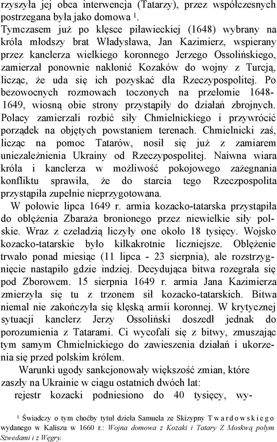 Kozaków do wojny z Turcją, licząc, że uda się ich pozyskać dla Rzeczypospolitej. Po bezowocnych rozmowach toczonych na przełomie 1648 1649, wiosną obie strony przystąpiły do działań zbrojnych.