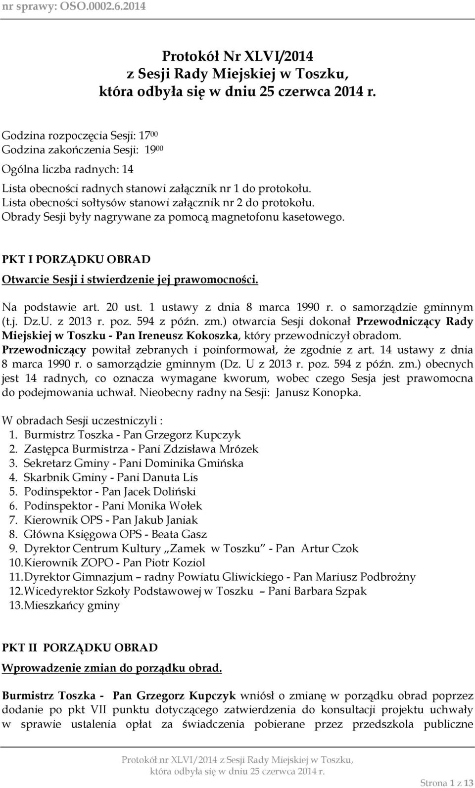 PKT I PORZĄDKU OBRAD Otwarcie Sesji i stwierdzenie jej prawomocności. Na podstawie art. 20 ust. 1 ustawy z dnia 8 marca 1990 r. o samorządzie gminnym (t.j. Dz.U. z 2013 r. poz. 594 z późn. zm.