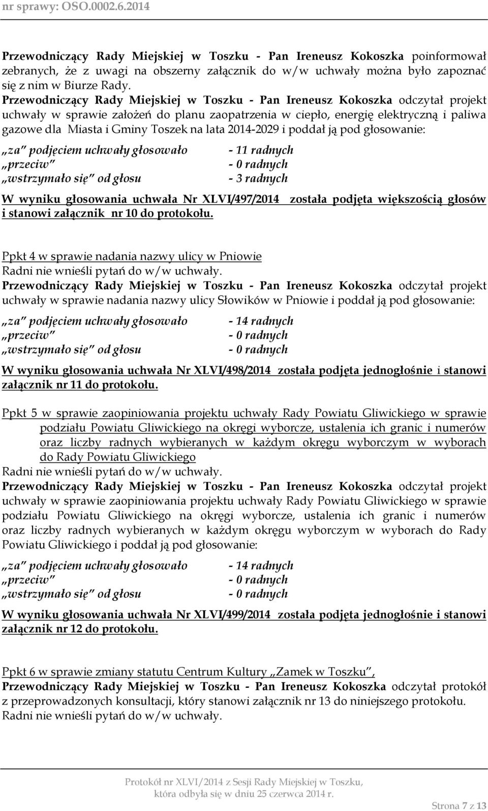 głosowania uchwała Nr XLVI/497/2014 została podjęta większością głosów i stanowi załącznik nr 10 do protokołu.