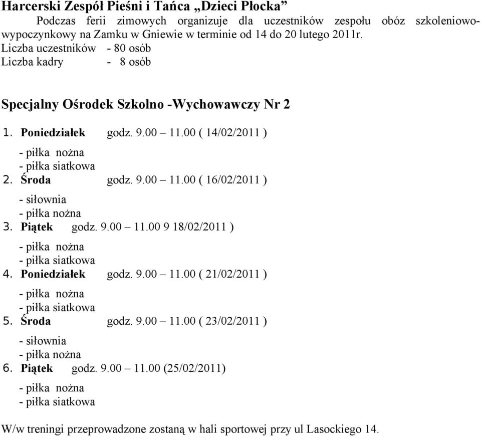 Środa godz. 9.00 11.00 ( 16/02/2011 ) - siłownia 3. Piątek godz. 9.00 11.00 9 18/02/2011 ) - piłka siatkowa 4. Poniedziałek godz. 9.00 11.00 ( 21/02/2011 ) - piłka siatkowa 5.