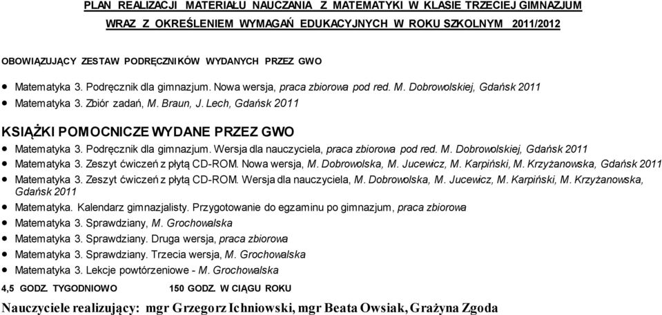 Lech, Gdańsk 2011 KSIĄŻKI POMOCNICZE WYDANE PRZEZ GWO Matematyka 3. Podręcznik dla gimnazjum. Wersja dla nauczyciela, praca zbiorowa pod red. M. Dobrowolskiej, Gdańsk 2011 Matematyka 3.