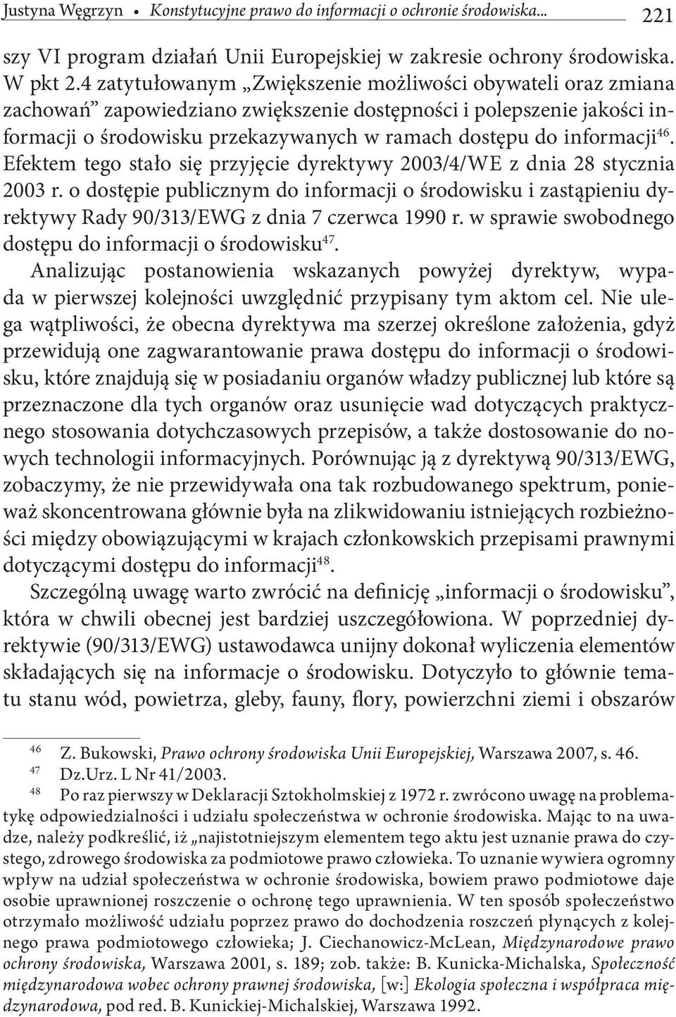 46. Efektem tego stało się przyjęcie dyrektywy 2003/4/WE z dnia 28 stycznia 2003 r. o dostępie publicznym do informacji o środowisku i zastąpieniu dyrektywy Rady 90/313/EWG z dnia 7 czerwca 1990 r.