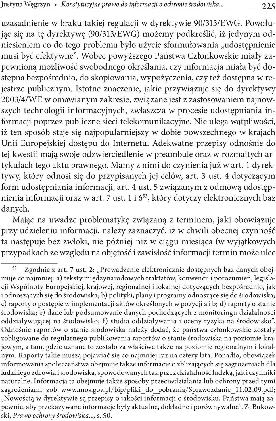 Wobec powyższego Państwa Członkowskie miały zapewnioną możliwość swobodnego określania, czy informacja miała być dostępna bezpośrednio, do skopiowania, wypożyczenia, czy też dostępna w rejestrze